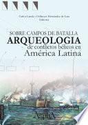 libro Sobre Campos De Batalla. Arqueología De Conflictos Bélicos En América Latina disponible para descarga libro Sobre Campos De Batalla. Arqueología De Conflictos Bélicos En América Latina