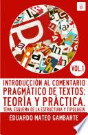 Introducción Al Comentario Pragmático De Textos: Teoría Y Práctica. Vol 1: Tema, Esquema De La Estructura Y Tipología