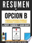 libro Resumen De  Opcion B: Afrontar La Adversidad, Desarrollar La Resilencia Y Alcanzar La Felicidad   De Sheryl Sandberg Y Adam Grant
