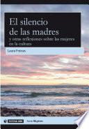 libro El Silencio De Las Madres Y Otras Reflexiones Sobre Las Mujeres En La Cultura