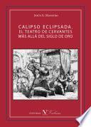 Calipso Eclipsada. El Teatro De Cervantes Más Allá Del Siglo De Oro