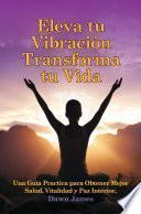 libro Eleva Tu Vibracion, Transforma Tu Vida