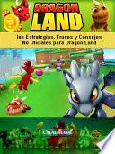 Dragon Land Las Estrategias, Trucos Y Consejos No Oficiales Para Dragon Land