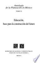 Antologia De La Planeacion En Mexico, 30. Educacion, Base Para La Construccion Del Futuro