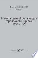 Historia Cultural De La Lengua Española En Filipinas: Ayer Y Hoy