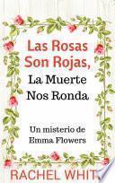 libro Las Rosas Son Rojas, La Muerte Nos Ronda. Un Misterio De Emma Flowers