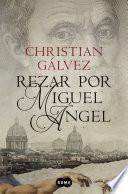 Rezar Por Miguel Ángel (crónicas Del Renacimiento 2)