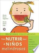 Recetario Vegetariano Para Nutrir Bien A Ninos Melindrosos: Como Balancear Los Nutrientes Para Tener Hijos Sanos