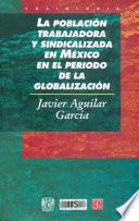 libro La Población Trabajadora Y Sindicalizada En México En El Período De La Globalización