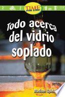Todo Acerca Del Vidrio Soplado (all About Hand Blown Glass): Early Fluent (nonfiction Readers)