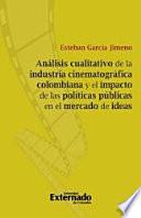 AnÁlisis Cualitativo De La Industria CinematogrÁfica Colombiana Y El Impacto De Las PolÍticas PÚblicas En El Mercado De Ideas