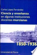 libro Ciencia Y Enseñanza En Algunas Instituciones Docentes Murcianas, 1850 1936