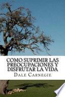 Como Suprimir Las Preocupaciones Y Disfrutar La Vida (spanish Edition)