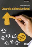 Creando Al Directivo Ideal. El Directivo Ideal No Nace, Se Hace