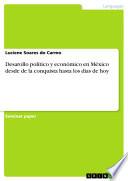 Desarollo Político Y Económico En México Desde De La Conquista Hasta Los Dias De Hoy