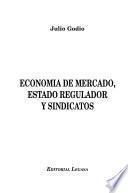 libro Economía De Mercado, Estado Regulador Y Sindicatos