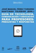 Guía De Tecnología, Comunicación Y Educación Para Profesores: Preguntas Y Respuestas