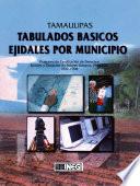 Tamaulipas. Tabulados Básicos Ejidales Por Municipio. Programa De Certificación De Derechos Ejidales Y Titulación De Solares Urbanos, Procede. 1992 1998