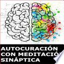 AutocuraciÓn Con MeditaciÓn SinÁptica