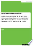 Diseño De Un Prototipo De Protección Y Teleprotección De Línea De Transmisión De Ultra Alta Tensión Bajo El Estándar Universal De Subestaciones Eléctricas Iec 61850